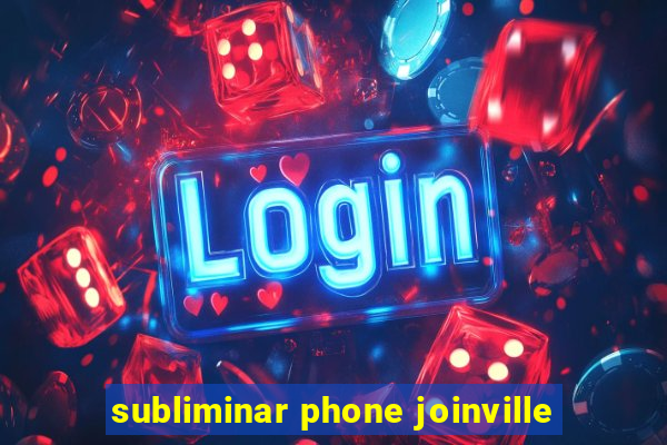 subliminar phone joinville